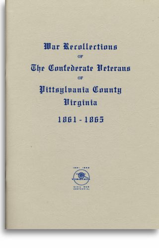 War Recollections of the Confederate Veterans of Pittsylvania County Virginia 1861-1865